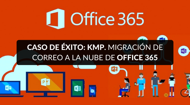Caso de éxito: KMP. Migración de Correo a la Nube de Office 365 - Nextware  - Blog
